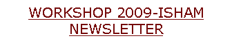 Text Box: WORKSHOP 2009-ISHAMNEWSLETTER